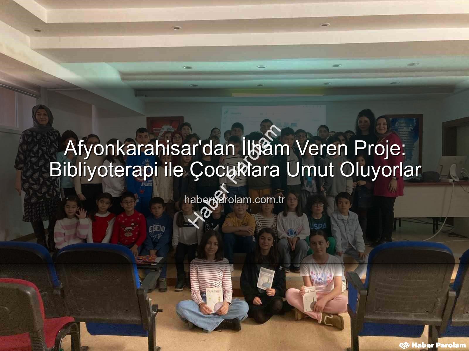 Bibliyoterapi projesi - Afyonkarahisar'dan İlham Veren Proje: Bibliyoterapi ile Çocuklara Umut Oluyorlar