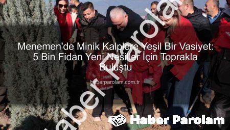 Menemen’de Minik Kalplere Yeşil Bir Vasiyet: 5 Bin Fidan Yeni Nesiller İçin Toprakla Buluştu