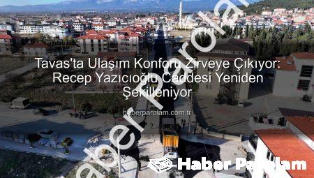 Tavas’ta Ulaşım Konforu Zirveye Çıkıyor: Recep Yazıcıoğlu Caddesi Yeniden Şekilleniyor