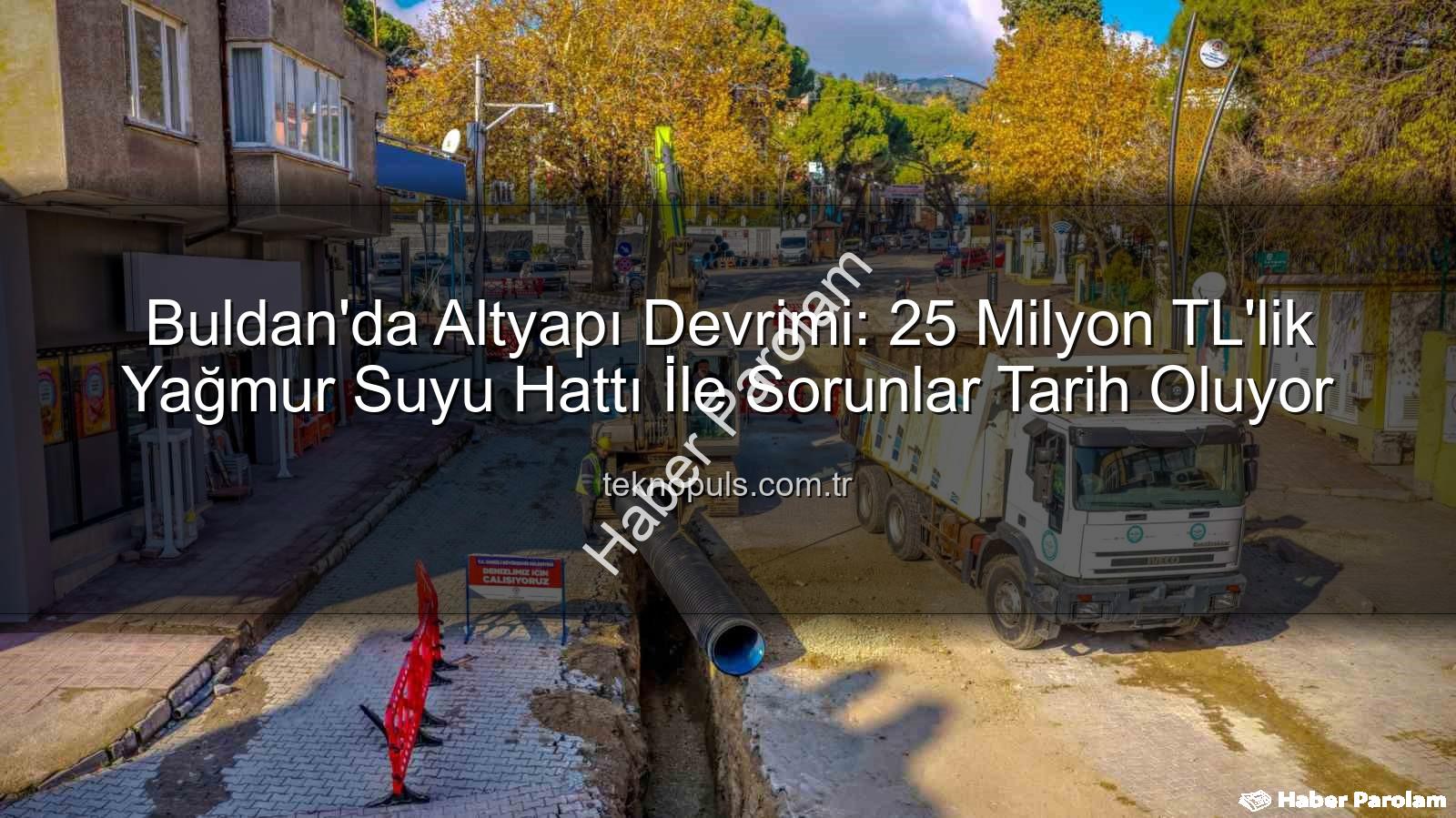 Buldan altyapı yatırımı - Buldan'da Altyapı Devrimi: 25 Milyon TL'lik Yağmur Suyu Hattı Projesi Hayata Geçiyor