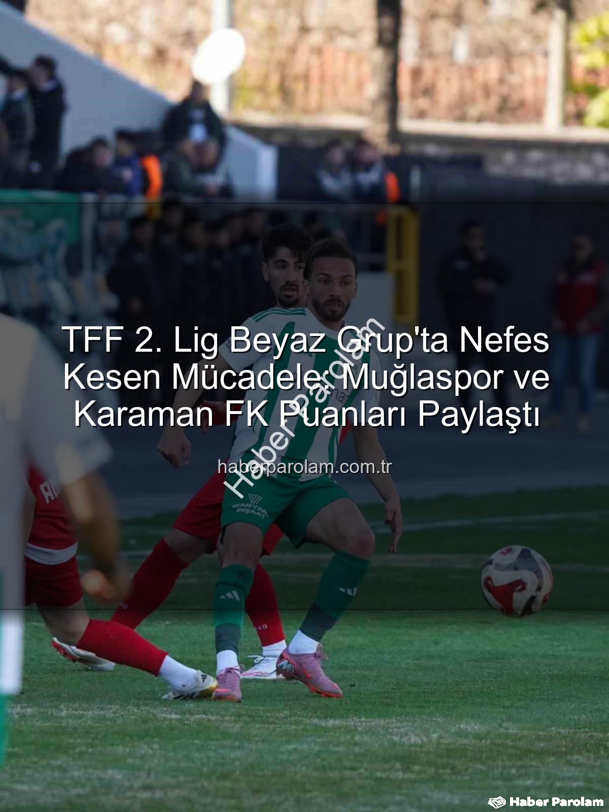 Muğlaspor Karaman FK - TFF 2. Lig Beyaz Grup'ta Nefes Kesen Mücadele: Muğlaspor ve Karaman FK Puanları Paylaştı