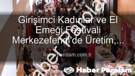 Girişimci Kadınlar ve El Emeği Festivali Merkezefendi’de Üretim, Dayanışma ve Paylaşımın Buluşma Noktası Olacak