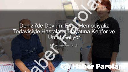 Denizli’de Devrim: Evde Hemodiyaliz Tedavisiyle Hastaların Hayatına Konfor ve Umut Geliyor