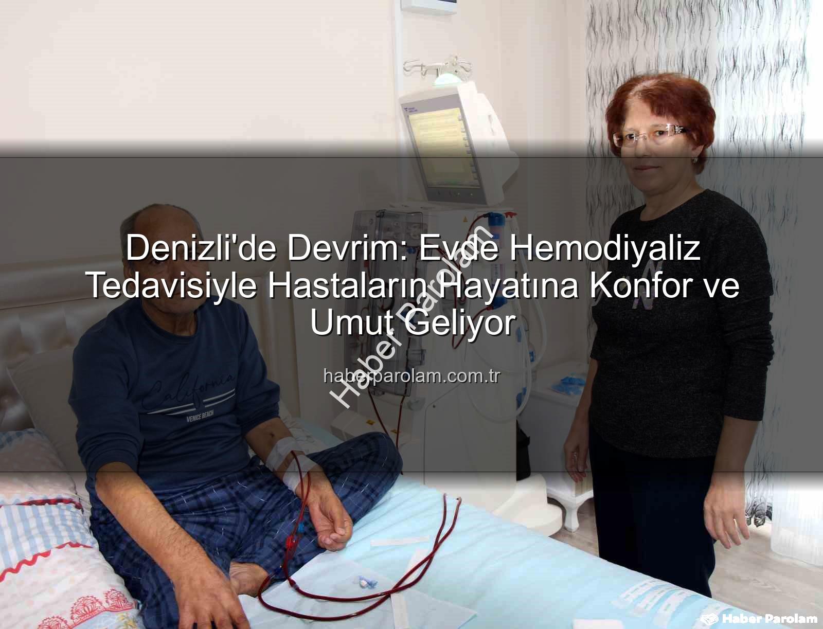 evde hemodiyaliz - Denizli'de Devrim: Evde Hemodiyaliz Tedavisiyle Hastaların Hayatına Konfor ve Umut Geliyor