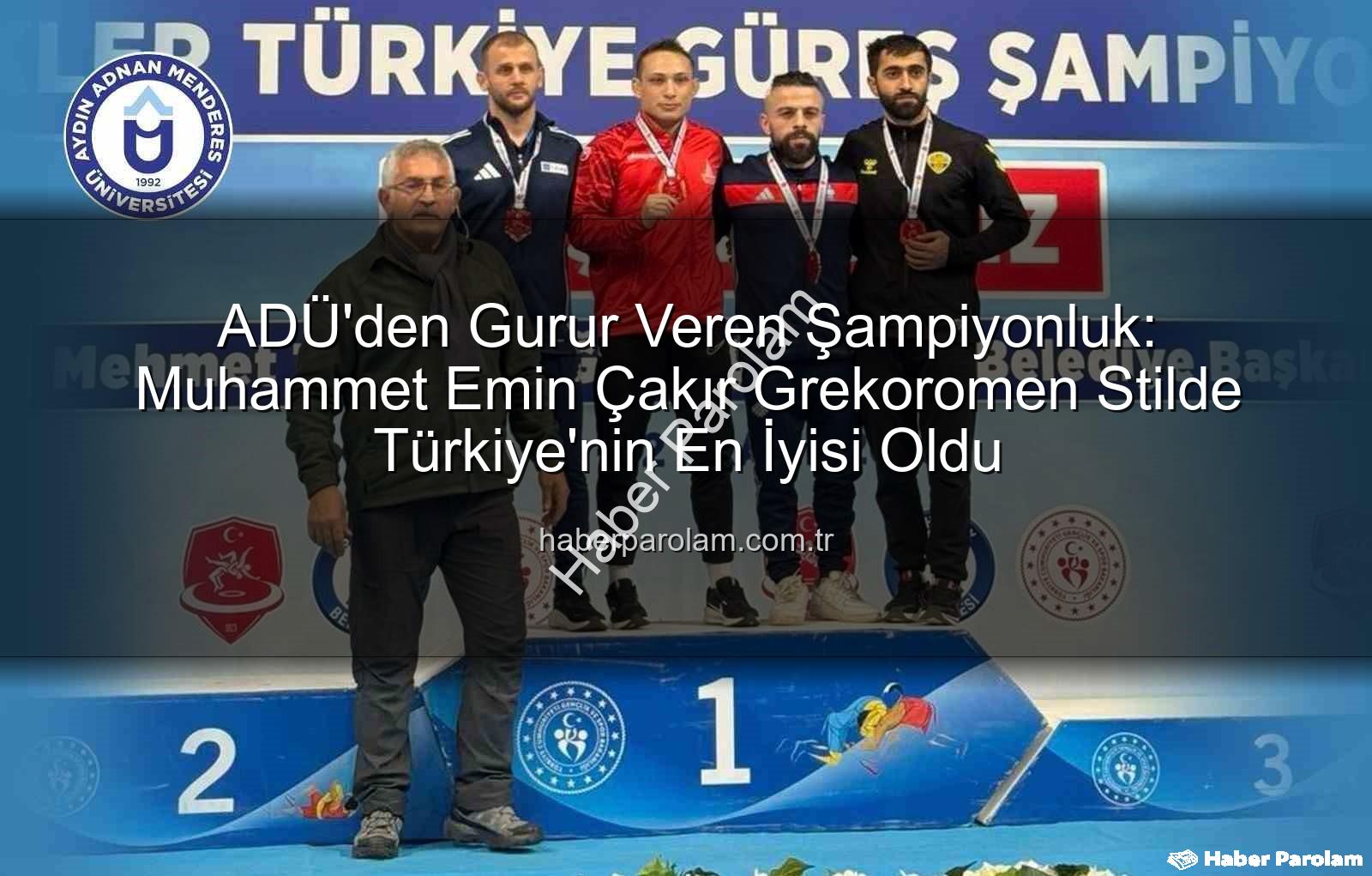 Muhammet Emin Çakır - ADÜ'den Gurur Veren Şampiyonluk: Muhammet Emin Çakır Grekoromen Stilde Türkiye'nin En İyisi Oldu