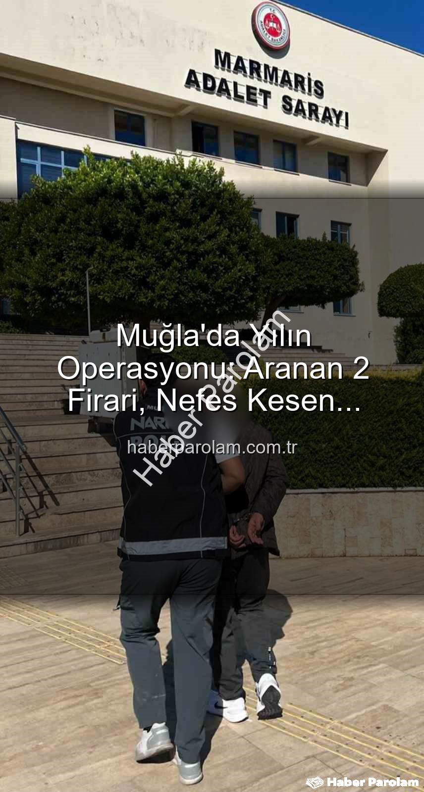 aranan şahıs - Muğla'da Yılın Operasyonu: Aranan 2 Firari, Nefes Kesen Operasyonla Cezavine Gönderildi!