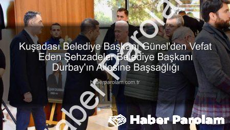 Kuşadası Belediye Başkanı Günel’den Vefat Eden Şehzadeler Belediye Başkanı Durbay’ın Ailesine Başsağlığı
