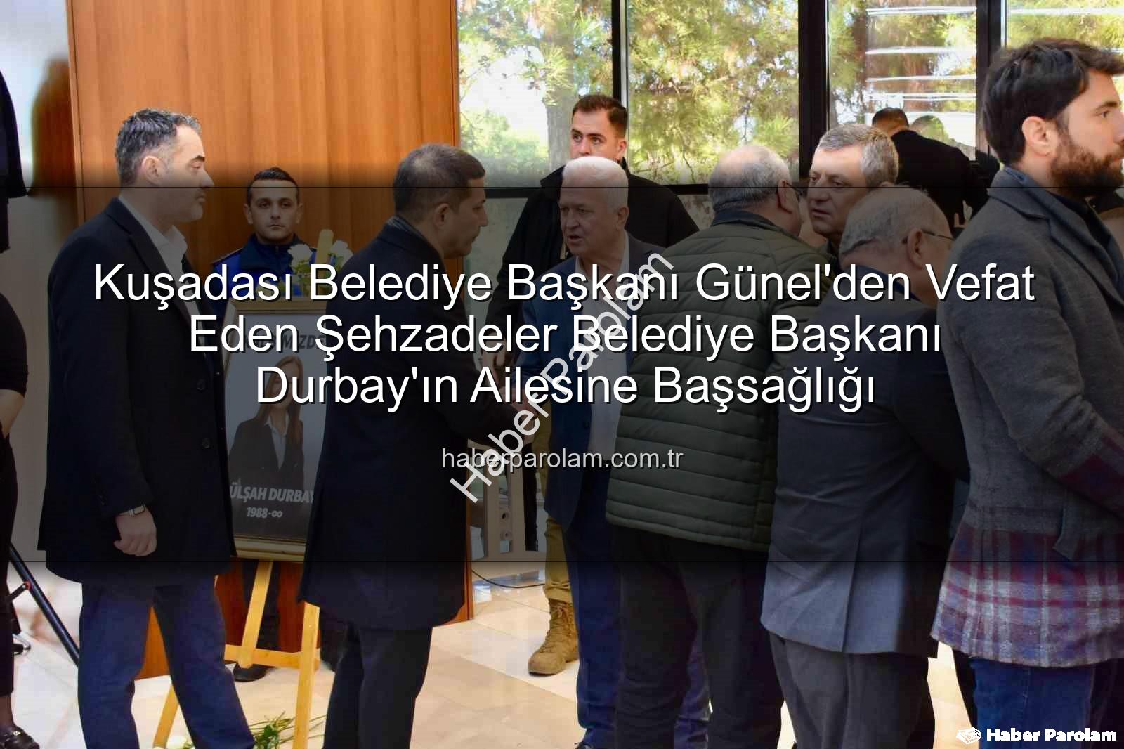 Ömer Günel taziye - Kuşadası Belediye Başkanı Günel'den Vefat Eden Şehzadeler Belediye Başkanı Durbay'ın Ailesine Başsağlığı