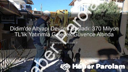 Didim’de Altyapı Devrimi Başladı: 370 Milyon TL’lik Yatırımla Gelecek Güvence Altında