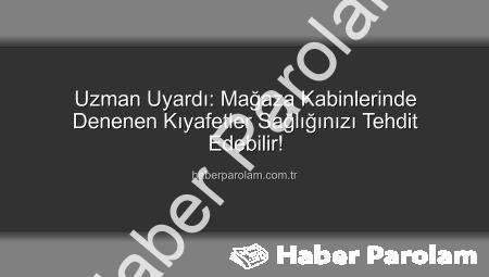Uzman Uyardı: Mağaza Kabinlerinde Denenen Kıyafetler Sağlığınızı Tehdit Edebilir!
