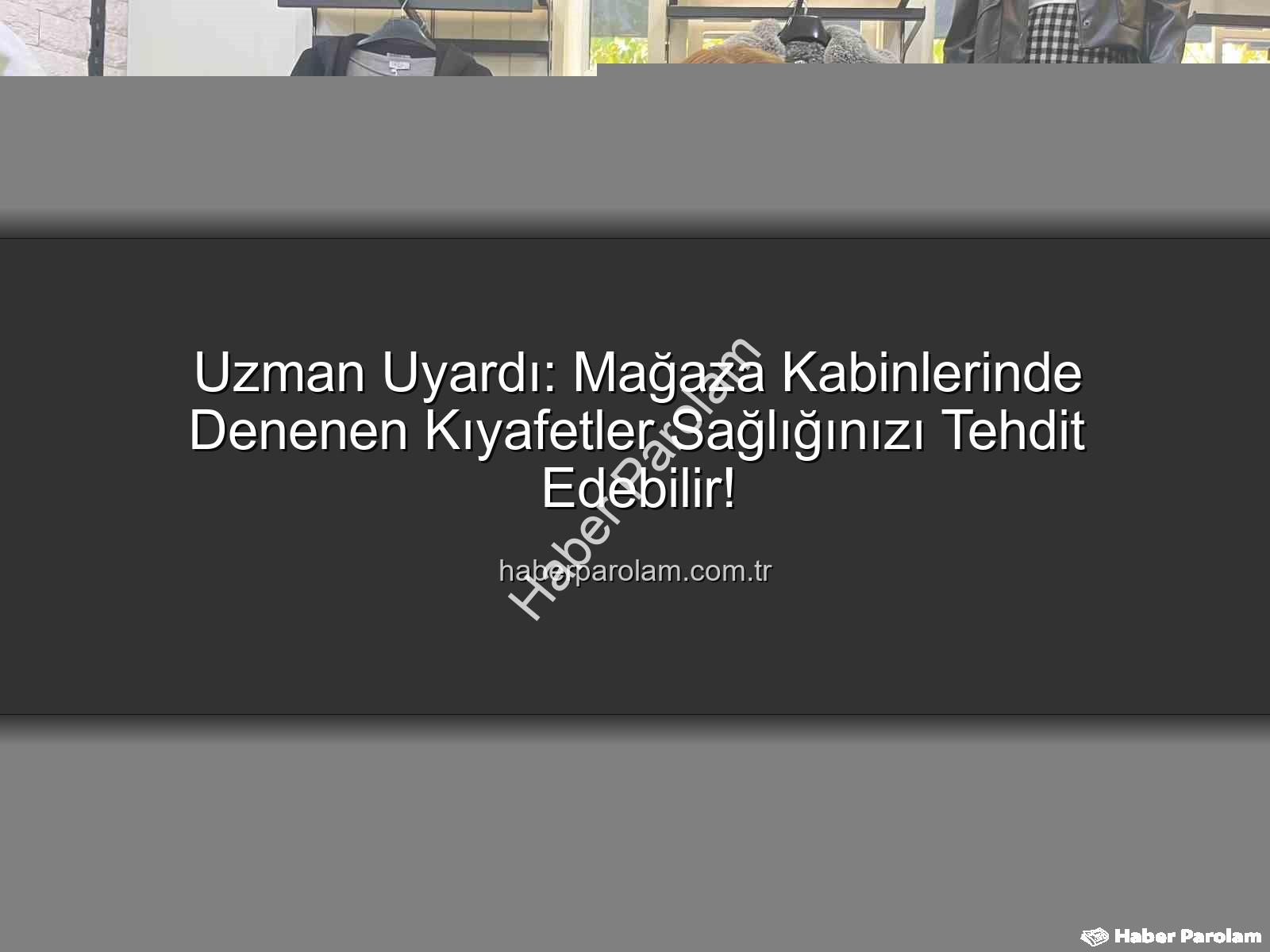 denenen kıyafetler - Uzman Uyardı: Mağaza Kabinlerinde Denenen Kıyafetler Sağlığınızı Tehdit Edebilir!