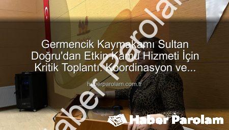 Germencik Kaymakamı Sultan Doğru’dan Etkin Kamu Hizmeti İçin Kritik Toplantı: Koordinasyon ve Vatandaş Memnuniyeti Vurgusu
