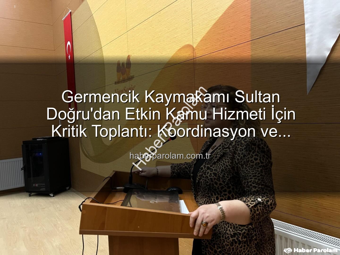 Kaymakam Sultan Doğru - Germencik Kaymakamı Sultan Doğru'dan Etkin Kamu Hizmeti İçin Kritik Toplantı: Koordinasyon ve Vatandaş Memnuniyeti Vurgusu