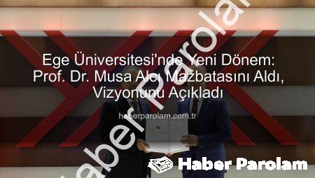 Ege Üniversitesi’nde Yeni Dönem: Prof. Dr. Musa Alcı Mazbatasını Aldı, Vizyonunu Açıkladı