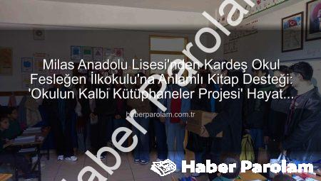 Milas Anadolu Lisesi’nden Kardeş Okul Fesleğen İlkokulu’na Anlamlı Kitap Desteği: ‘Okulun Kalbi Kütüphaneler Projesi’ Hayat Buldu