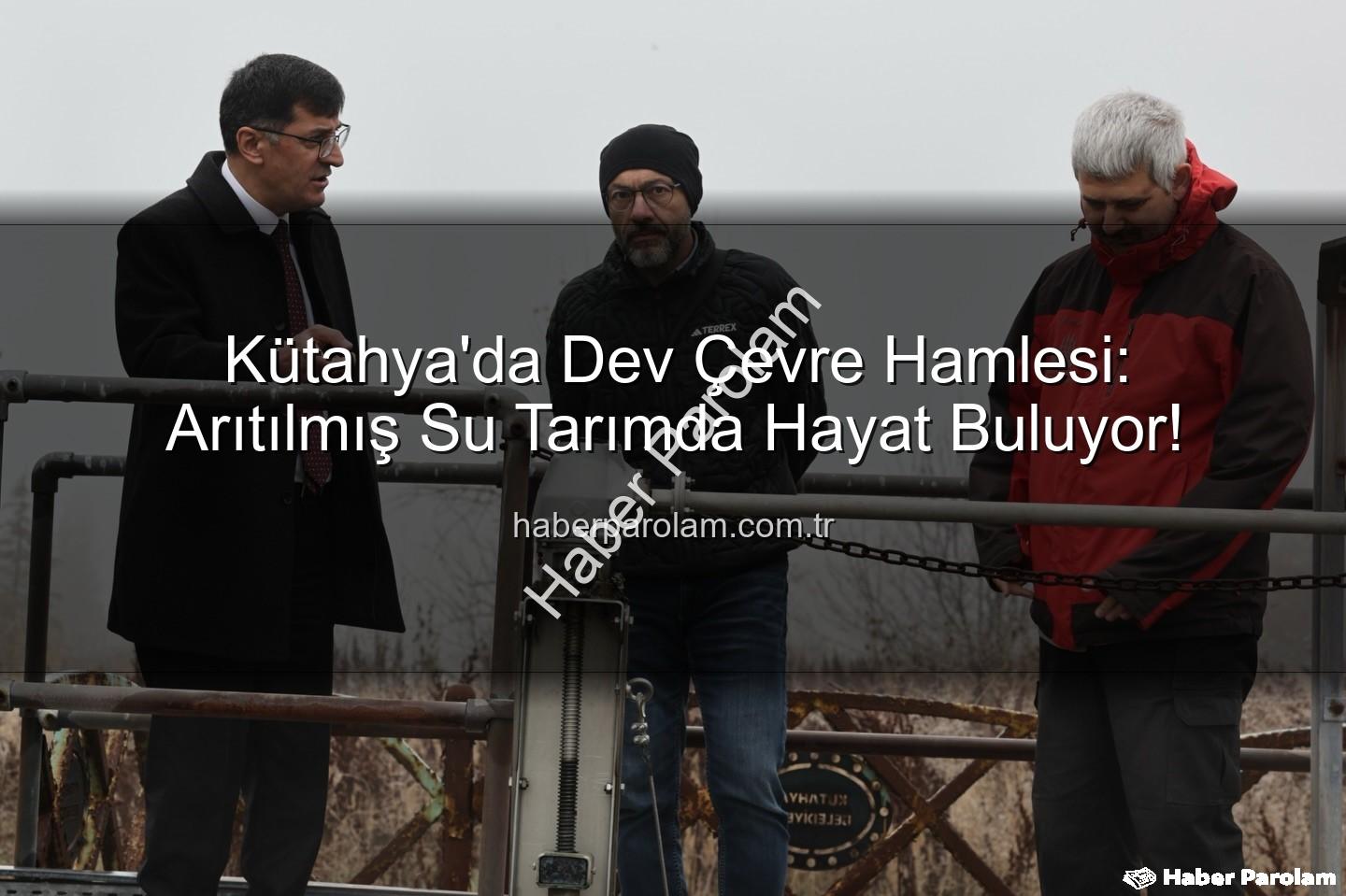 çevre dostu sulama - Kütahya'da Dev Çevre Hamlesi: Arıtılmış Su Tarımda Hayat Buluyor!
