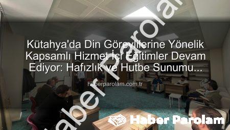 Kütahya’da Din Görevlilerine Yönelik Kapsamlı Hizmet İçi Eğitimler Devam Ediyor: Hafızlık ve Hutbe Sunumu Becerileri Güçlendiriliyor