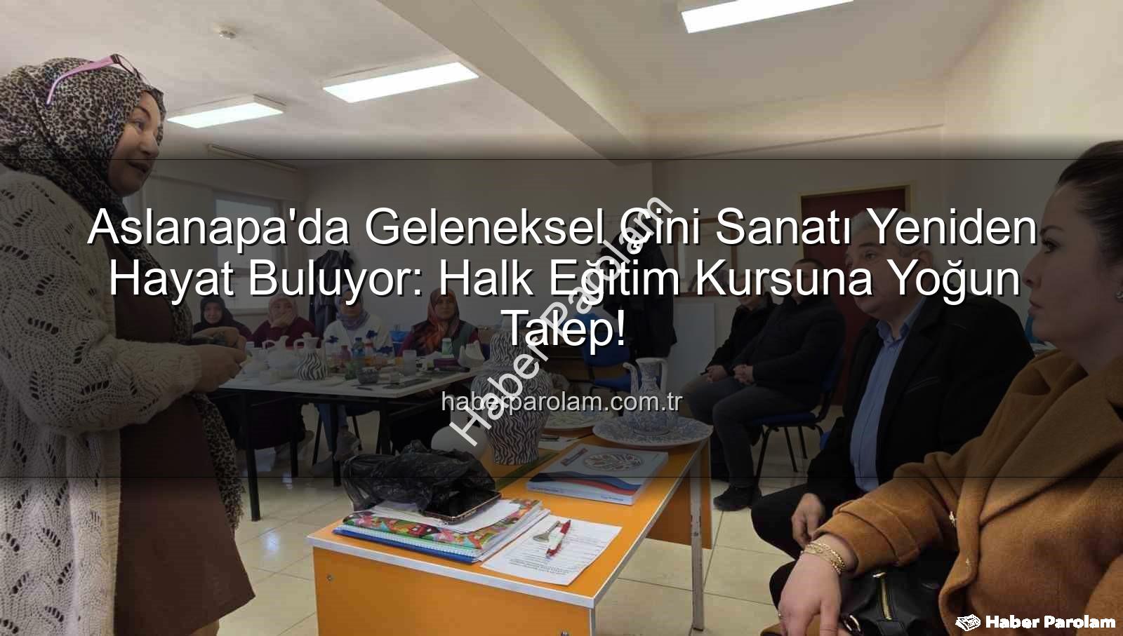 Aslanapa çini kursu - Aslanapa'da Geleneksel Çini Sanatı Yeniden Hayat Buluyor: Halk Eğitim Kursuna Yoğun Talep!