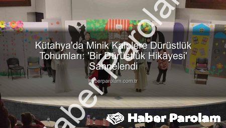 Kütahya’da Minik Kalplere Dürüstlük Tohumları: ‘Bir Dürüstlük Hikâyesi’ Sahnelendi