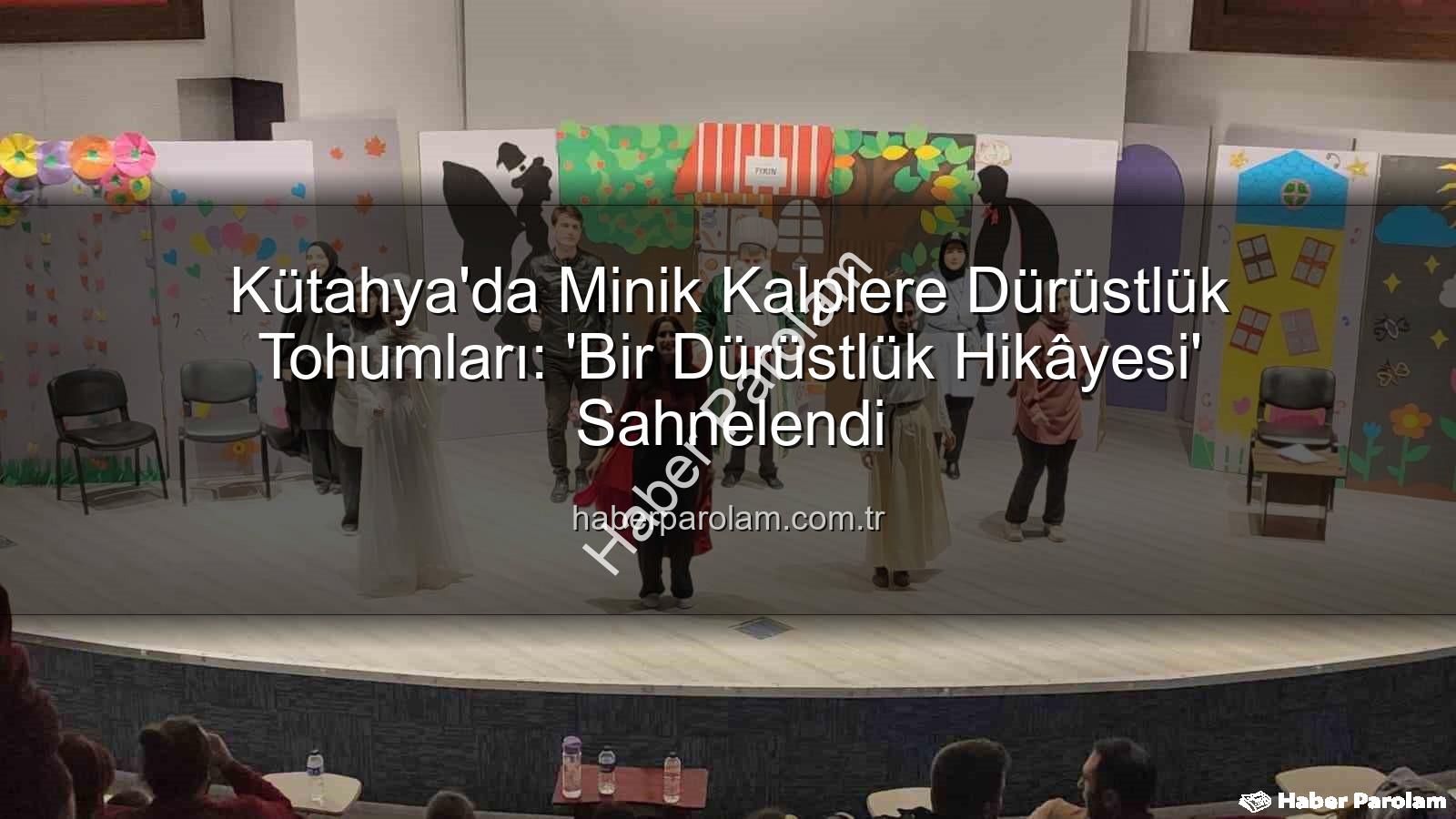 Bir Dürüstlük Hikâyesi - Kütahya'da Minik Kalplere Dürüstlük Tohumları: 'Bir Dürüstlük Hikâyesi' Sahnelendi