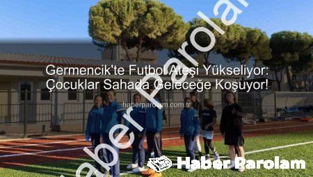 Germencik’te Futbol Ateşi Yükseliyor: Çocuklar Sahada Geleceğe Koşuyor!