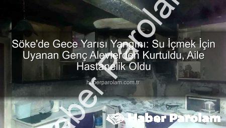 Söke’de Gece Yarısı Yangını: Su İçmek İçin Uyanan Genç Alevlerden Kurtuldu, Aile Hastanelik Oldu
