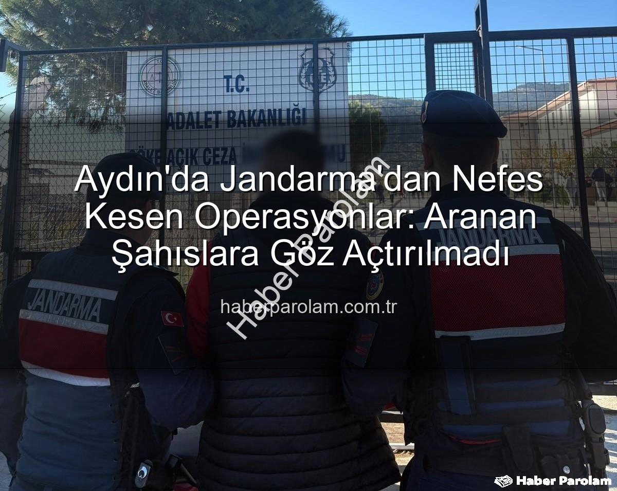 Aydın Jandarma - Aydın'da Jandarma'dan Nefes Kesen Operasyonlar: Aranan Şahıslara Göz Açtırılmadı