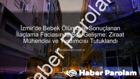 İzmir’de Bebek Ölümüyle Sonuçlanan İlaçlama Faciasında Şok Gelişme: Ziraat Mühendisi ve Yardımcısı Tutuklandı
