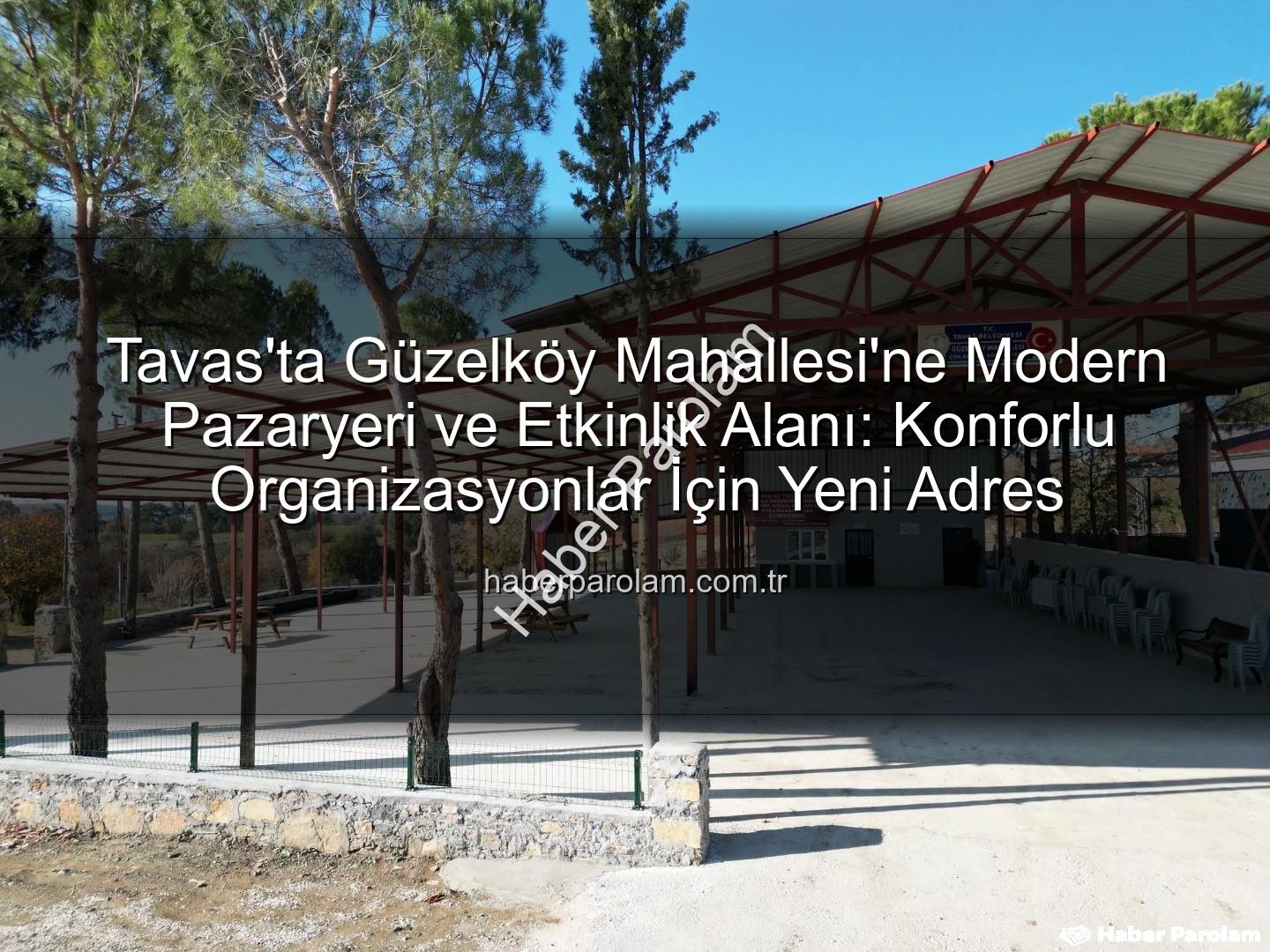 Güzelköy pazaryeri - Tavas'ta Güzelköy Mahallesi'ne Modern Pazaryeri ve Etkinlik Alanı: Konforlu Organizasyonlar İçin Yeni Adres