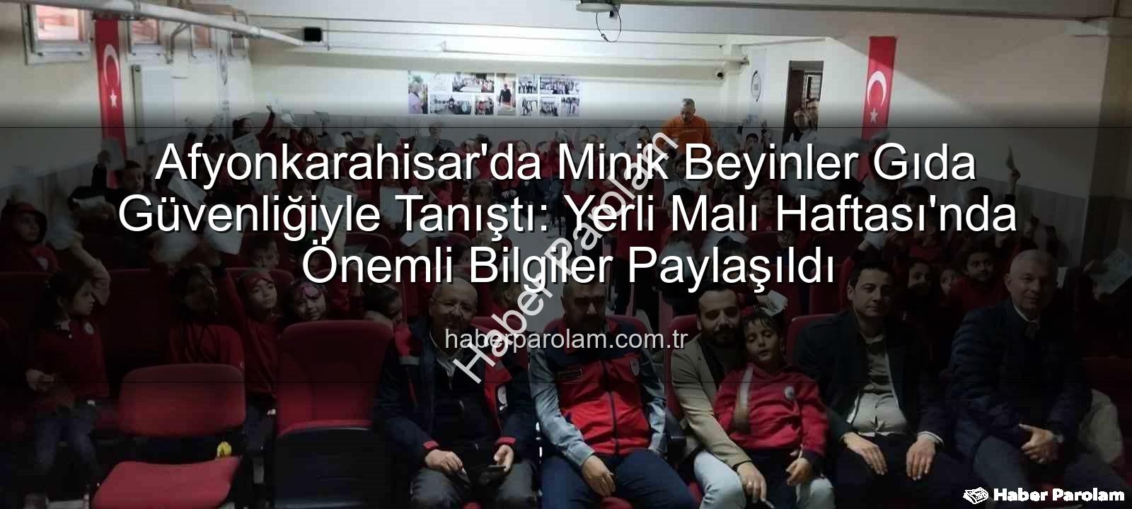 gıda güvenliği - Afyonkarahisar'da Minik Beyinler Gıda Güvenliğiyle Tanıştı: Yerli Malı Haftası'nda Önemli Bilgiler Paylaşıldı