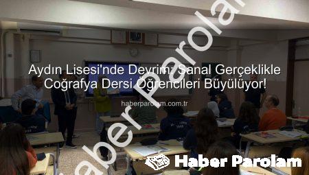 Aydın Lisesi’nde Devrim: Sanal Gerçeklikle Coğrafya Dersi Öğrencileri Büyülüyor!