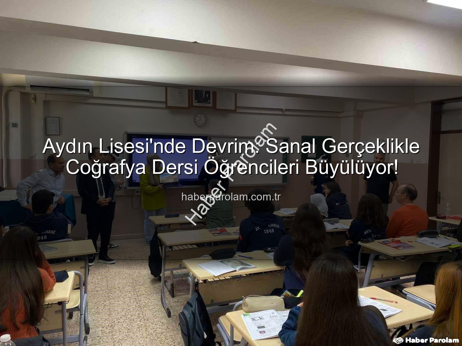 sanal gerçeklik coğrafya - Aydın Lisesi'nde Devrim: Sanal Gerçeklikle Coğrafya Dersi Öğrencileri Büyülüyor!