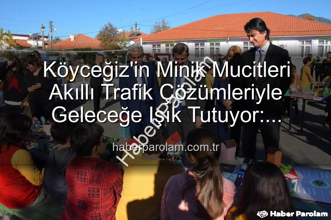 akıllı trafik çözümleri - Köyceğiz'in Minik Mucitleri Akıllı Trafik Çözümleriyle Geleceğe Işık Tutuyor: 'Şehrin Akıllı Çocukları' Projesi Sergisi Büyük İlgi Gördü