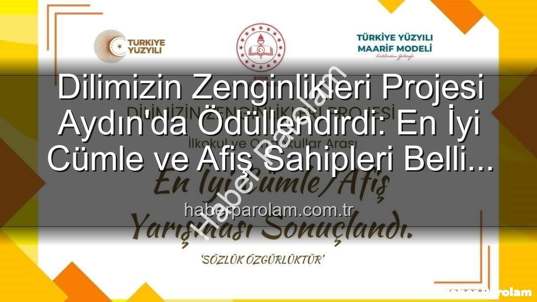 Dilimizin Zenginlikleri Projesi - Dilimizin Zenginlikleri Projesi Aydın'da Ödüllendirdi: En İyi Cümle ve Afiş Sahipleri Belli Oldu