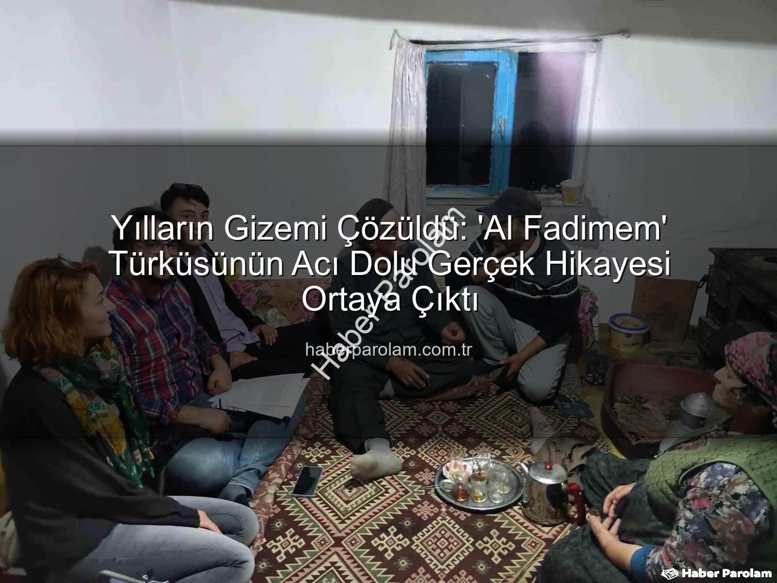 Al Fadimem türküsü - Yılların Gizemi Çözüldü: 'Al Fadimem' Türküsünün Acı Dolu Gerçek Hikayesi Ortaya Çıktı