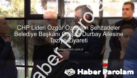 CHP Lideri Özgür Özel’den Şehzadeler Belediye Başkanı Gülşah Durbay Ailesine Taziye Ziyareti
