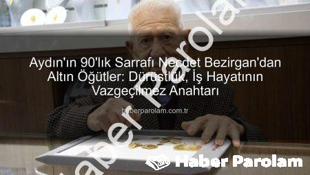 Aydın’ın 90’lık Sarrafı Necdet Bezirgan’dan Altın Öğütler: Dürüstlük, İş Hayatının Vazgeçilmez Anahtarı
