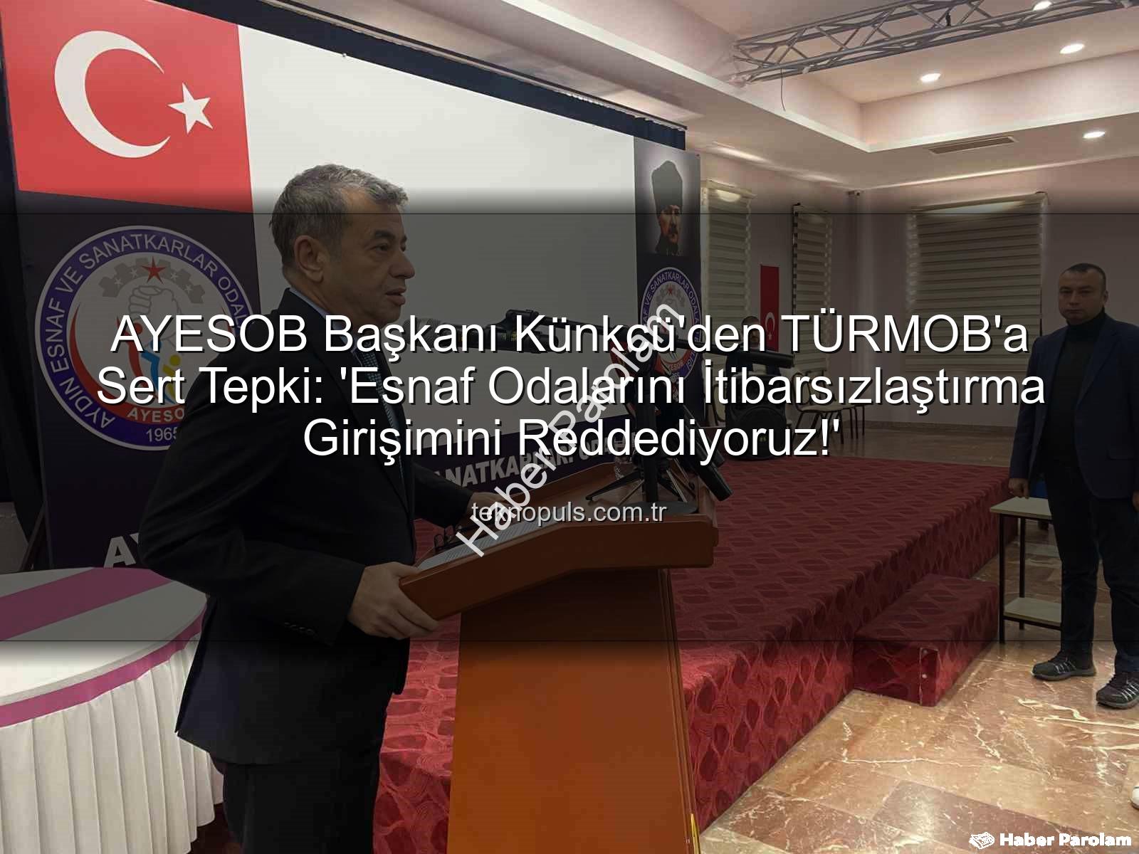 esnaf odaları - AYESOB Başkanı Künkcü'den TÜRMOB'a Sert Tepki: Esnaf Odalarını İtibarsızlaştırma Girişimine Red!