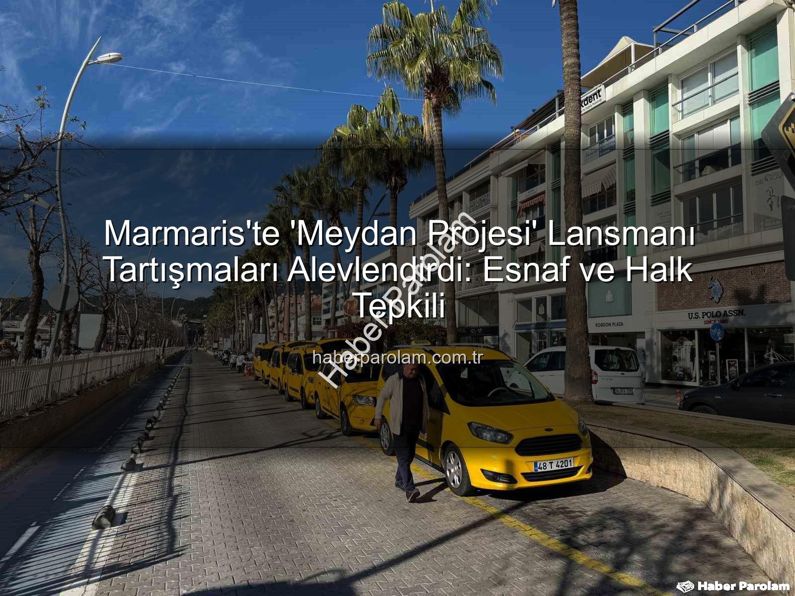 Marmaris Meydan Projesi - Marmaris'te 'Meydan Projesi' Lansmanı Tartışmaları Alevlendirdi: Esnaf ve Halk Tepkili