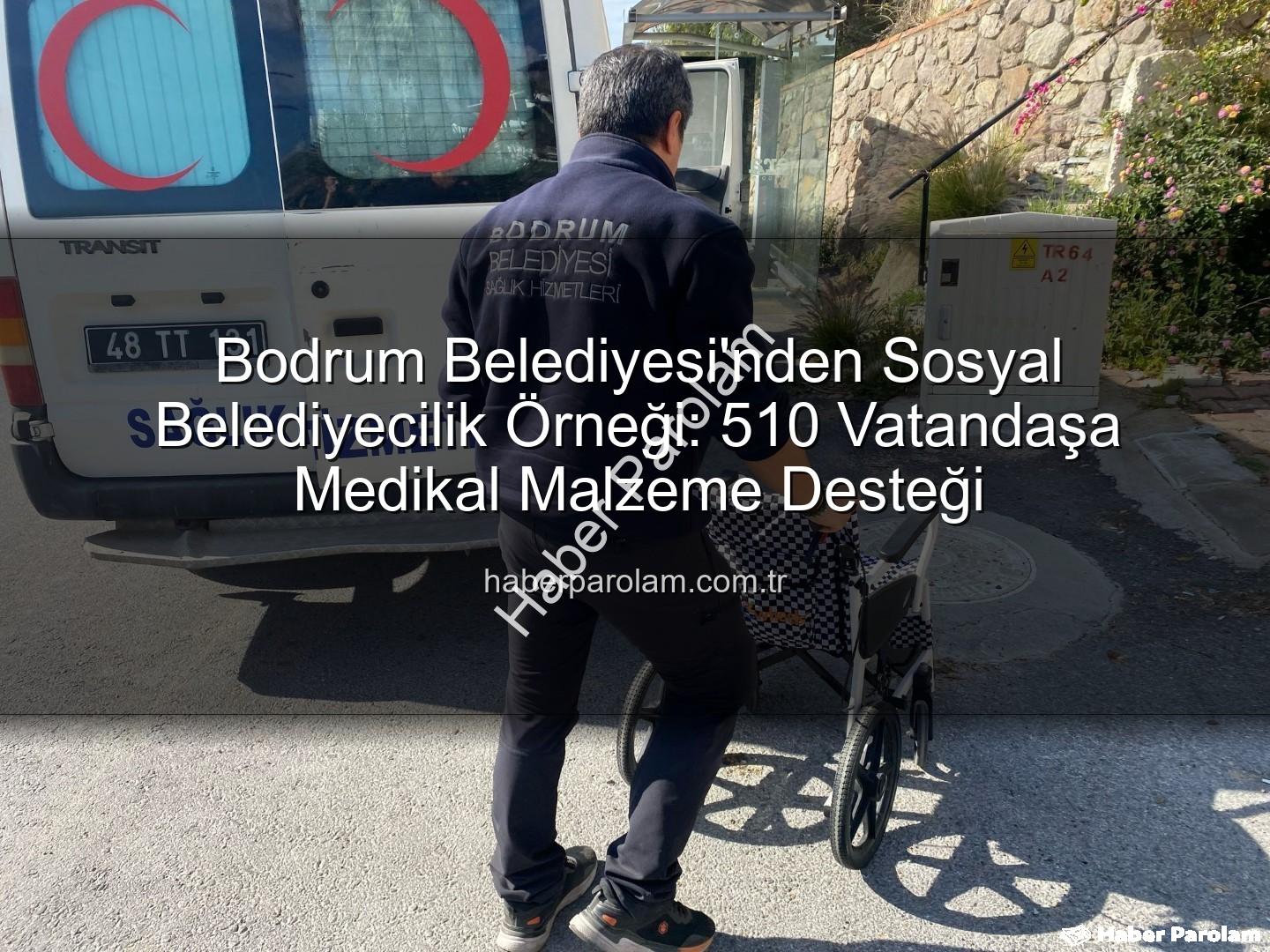 medikal malzeme desteği - Bodrum Belediyesi'nden Sosyal Belediyecilik Örneği: 510 Vatandaşa Medikal Malzeme Desteği