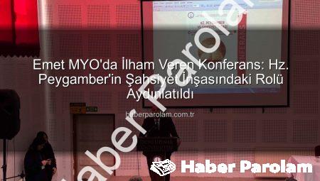 Emet MYO’da İlham Veren Konferans: Hz. Peygamber’in Şahsiyet İnşasındaki Rolü Aydınlatıldı