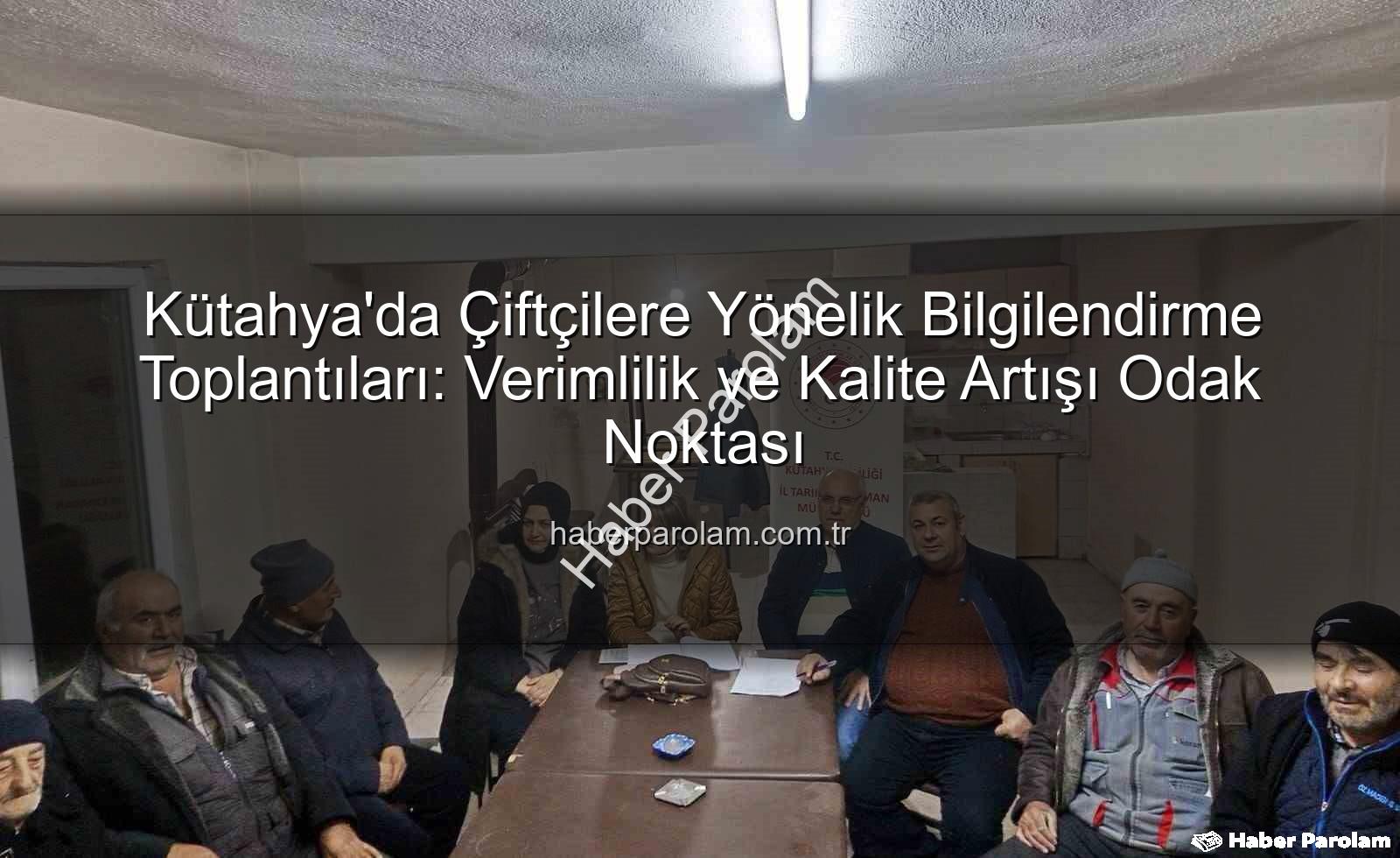 çiftçi toplantıları - Kütahya'da Çiftçilere Yönelik Bilgilendirme Toplantıları: Verimlilik ve Kalite Artışı Odak Noktası