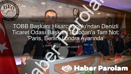 TOBB Başkanı Hisarcıklıoğlu’ndan Denizli Ticaret Odası Başkanı Erdoğan’a Tam Not: ‘Paris, Berlin, Londra Ayarında’