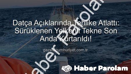 Datça Açıklarında Tehlike Atlatan Yelkenli Tekne Ekiplerimizce Sürüklenmeden Kurtarıldı