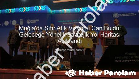 Muğla’da Sıfır Atık Vizyonu Can Buldu: Geleceğe Yönelik Stratejik Yol Haritası Açıklandı