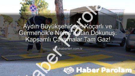 Aydın Büyükşehir’den Koçarlı ve Germencik’e Nefes Kesen Dokunuş: Şehrin Çehresi Değişiyor