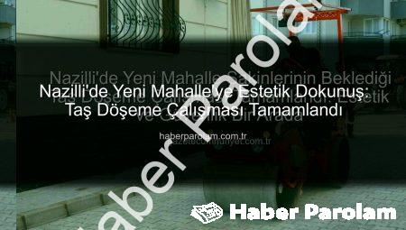 Nazilli’de Yeni Mahalle’ye Estetik Dokunuş: Taş Döşeme Çalışması Tamamlandı