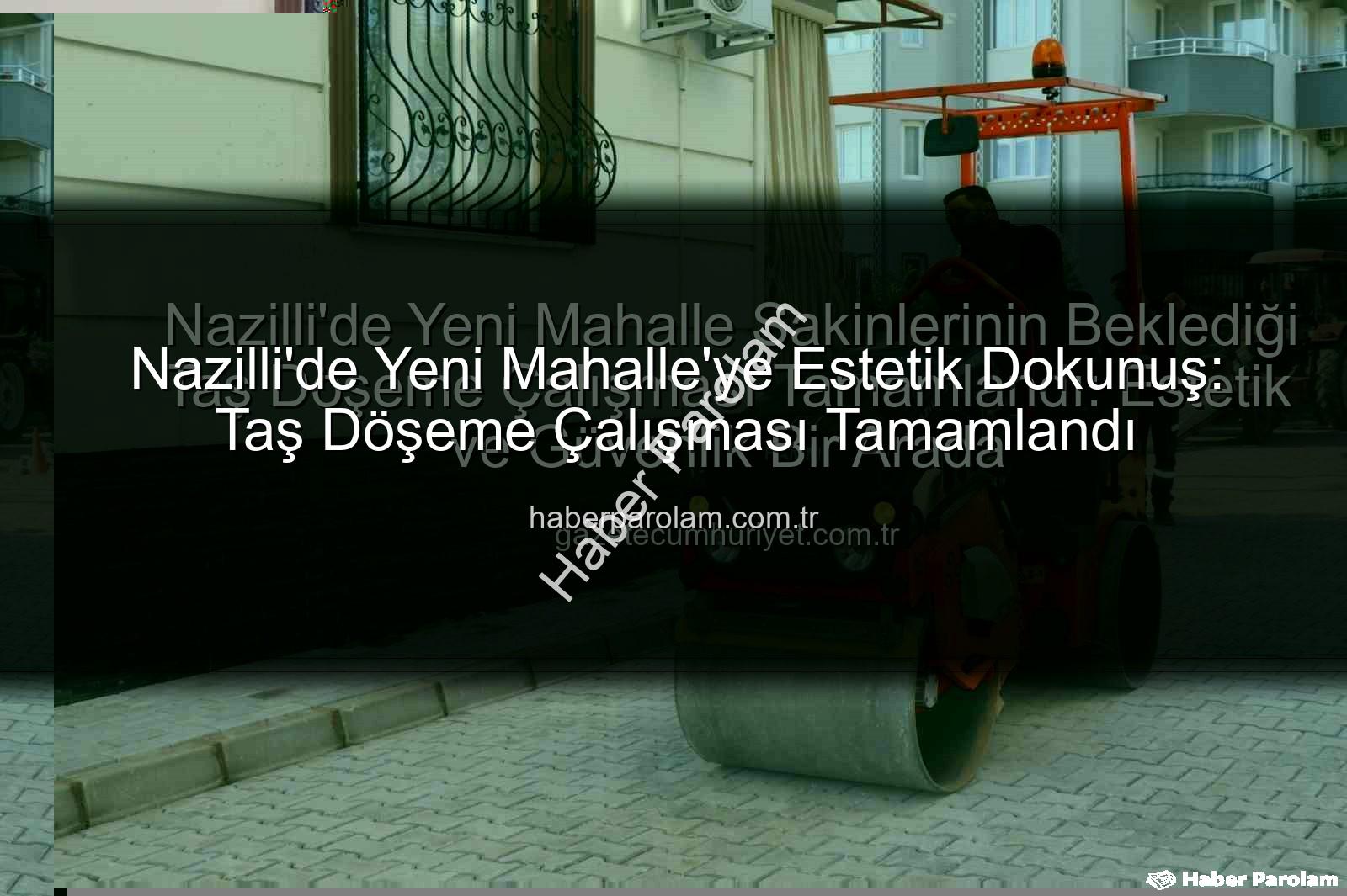 Nazilli Yeni Mahalle - Nazilli'de Yeni Mahalle'ye Estetik Dokunuş: Taş Döşeme Çalışması Tamamlandı