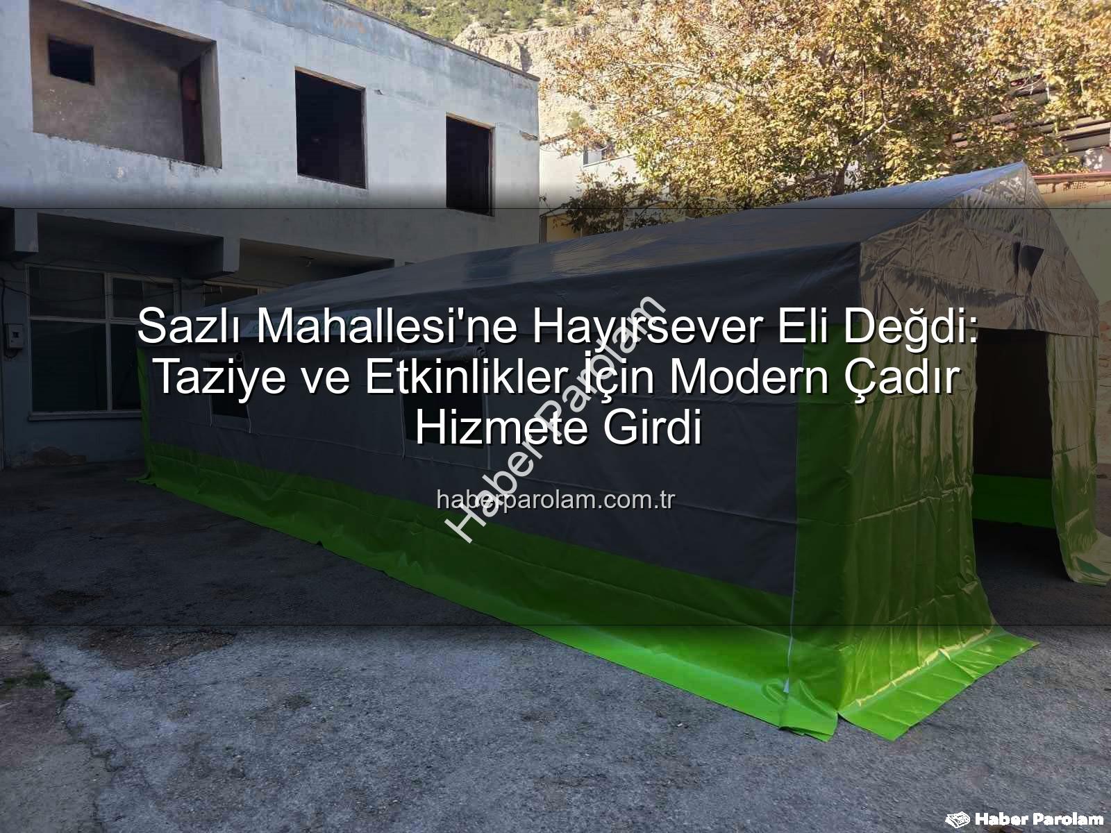taziye çadırı - Sazlı Mahallesi'ne Hayırsever Eli Değdi: Taziye ve Etkinlikler İçin Modern Çadır Hizmete Girdi