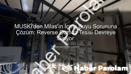 MUSKİ’den Milas’ın İçme Suyu Sorununa Çözüm: Reverse Ozmoz Tesisi Devreye Giriyor